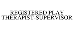 REGISTERED PLAY THERAPIST-SUPERVISOR trademark