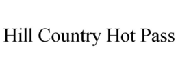 HILL COUNTRY HOT PASS trademark