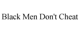 BLACK MEN DON'T CHEAT trademark