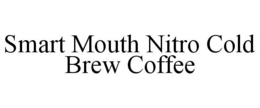 SMART MOUTH NITRO COLD BREW COFFEE trademark