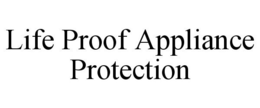 LIFE PROOF APPLIANCE PROTECTION trademark