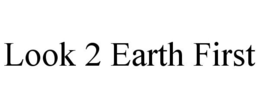 LOOK 2 EARTH FIRST trademark