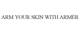 ARM YOUR SKIN WITH ARMÉR trademark