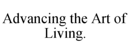 ADVANCING THE ART OF LIVING. trademark