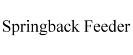 SPRINGBACK FEEDER trademark