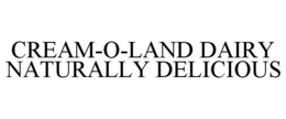CREAM-O-LAND DAIRY NATURALLY DELICIOUS trademark