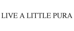LIVE A LITTLE PURA trademark