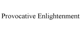 PROVOCATIVE ENLIGHTENMENT trademark