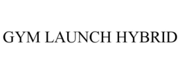 GYM LAUNCH HYBRID trademark