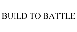 BUILD TO BATTLE trademark