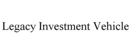 LEGACY INVESTMENT VEHICLE trademark