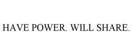 HAVE POWER. WILL SHARE. trademark