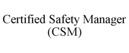 CERTIFIED SAFETY MANAGER (CSM) trademark