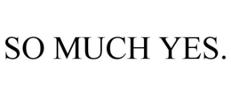 SO MUCH YES. trademark