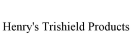 HENRY'S TRISHIELD PRODUCTS trademark