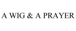 A WIG & A PRAYER trademark