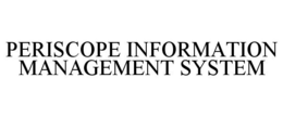 PERISCOPE INFORMATION MANAGEMENT SYSTEM trademark
