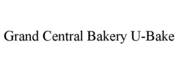 GRAND CENTRAL BAKERY U-BAKE trademark