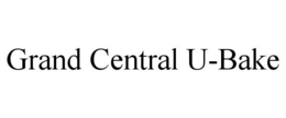 GRAND CENTRAL U-BAKE trademark