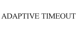 ADAPTIVE TIMEOUT trademark