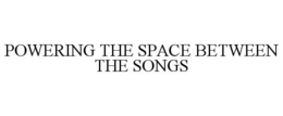 POWERING THE SPACE BETWEEN THE SONGS trademark