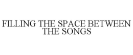 FILLING THE SPACE BETWEEN THE SONGS trademark
