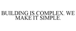 BUILDING IS COMPLEX. WE MAKE IT SIMPLE. trademark