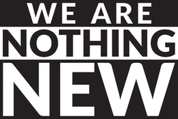 WE ARE NOTHING NEW trademark