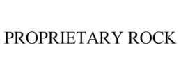 PROPRIETARY ROCK trademark