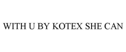 WITH U BY KOTEX SHE CAN trademark