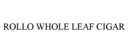 ROLLO WHOLE LEAF CIGAR trademark