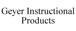 GEYER INSTRUCTIONAL PRODUCTS trademark