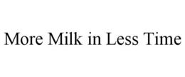 MORE MILK IN LESS TIME trademark