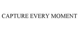 CAPTURE EVERY MOMENT trademark