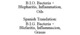 B.I.O. BACTERIA + BLEPHARITIS, INFLAMMATION, OILS SPANISH TRANSLATION: B.I.G. BACTERIA + BLEFARITIS, INFLAMMACION, GRASAS trademark