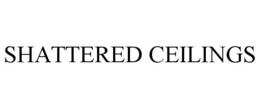 SHATTERED CEILINGS trademark