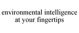 ENVIRONMENTAL INTELLIGENCE AT YOUR FINGERTIPS trademark