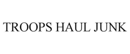 TROOPS HAUL JUNK trademark