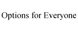 OPTIONS FOR EVERYONE trademark