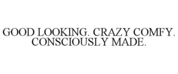 GOOD LOOKING. CRAZY COMFY. CONSCIOUSLY MADE. trademark
