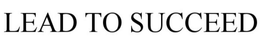 LEAD TO SUCCEED trademark
