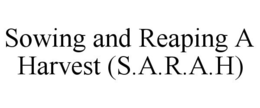SOWING AND REAPING A HARVEST (S.A.R.A.H) trademark