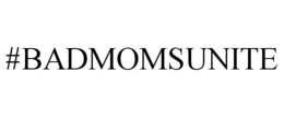 #BADMOMSUNITE trademark