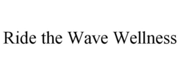 RIDE THE WAVE WELLNESS trademark