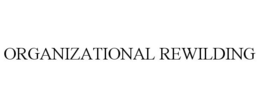 ORGANIZATIONAL REWILDING trademark