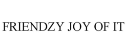 FRIENDZY JOY OF IT trademark