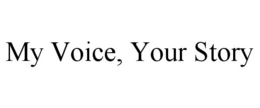 MY VOICE, YOUR STORY trademark