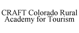 CRAFT COLORADO RURAL ACADEMY FOR TOURISM trademark