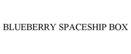 BLUEBERRY SPACESHIP BOX trademark