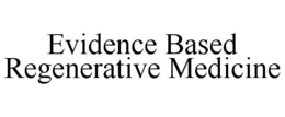 EVIDENCE BASED REGENERATIVE MEDICINE trademark